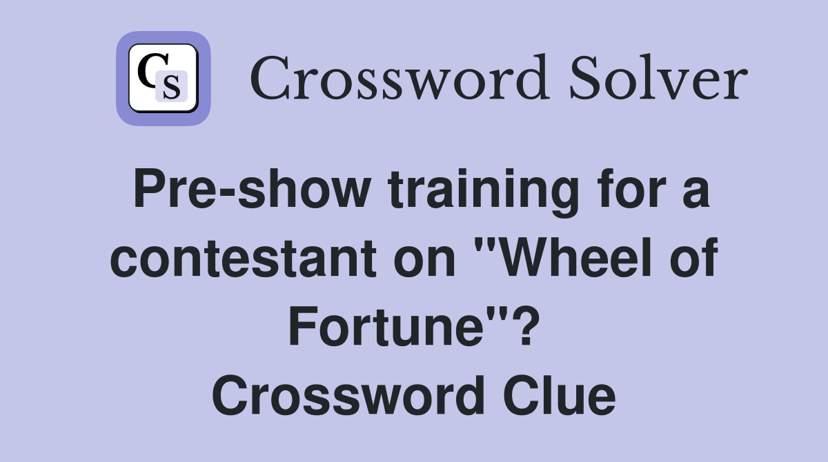 Preshow training for a contestant on "Wheel of Fortune"? Crossword
